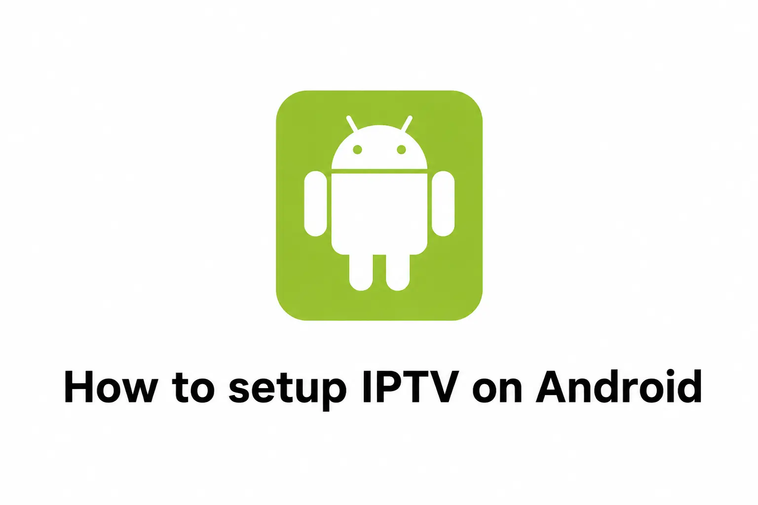 How to setup IPTV on Android phones, Android TV and Android Box
